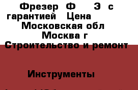 Фрезер  Ф 1800Э  с гарантией › Цена ­ 6 680 - Московская обл., Москва г. Строительство и ремонт » Инструменты   